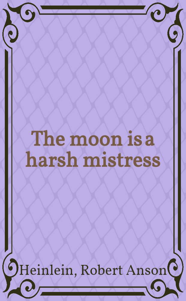 The moon is a harsh mistress : A novel