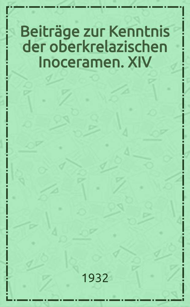 Beitr&auml;ge zur Kenntnis der oberkrelazischen Inoceramen. XIV : Aus der neuen Systematik der Inoceramen