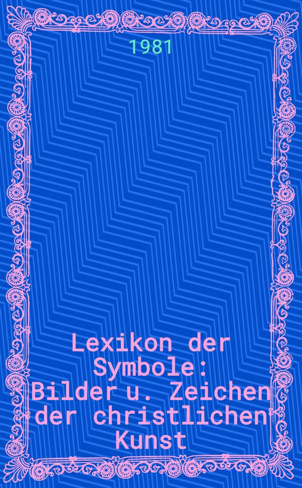 Lexikon der Symbole : Bilder u. Zeichen der christlichen Kunst