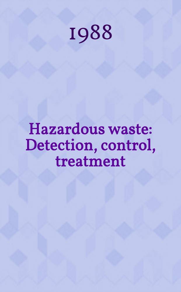 Hazardous waste : Detection, control, treatment : Proc. of the World conf. on hazardous waste, Budapest, Hungary, Oct. 25-31, 1987