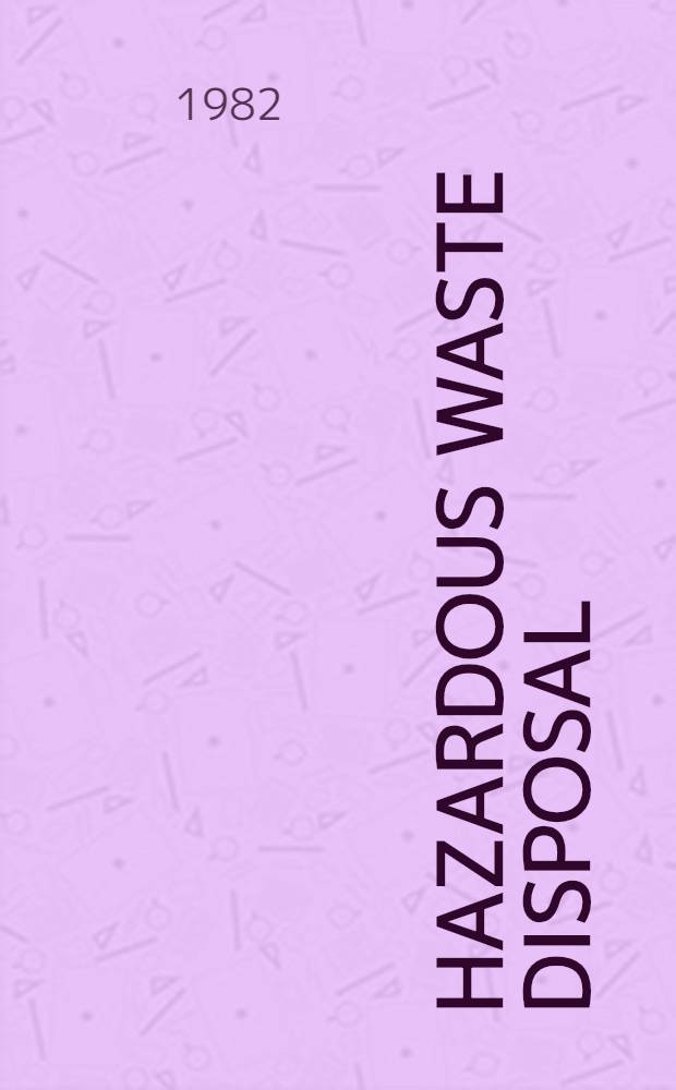 Hazardous waste disposal : Assessing the problem : Papers of a Conf. on hazardous waste held in Washington, Dec. 1980
