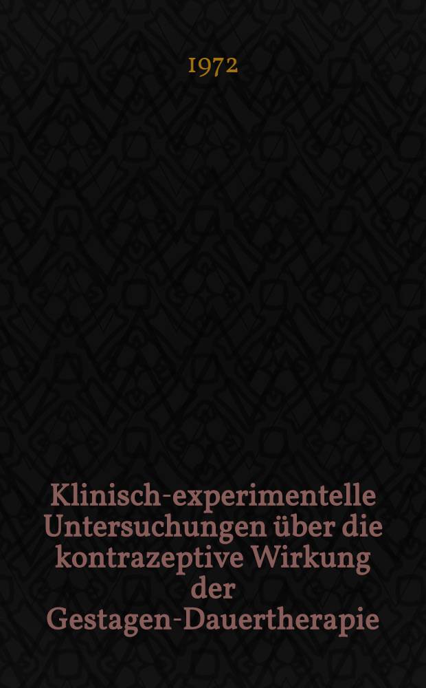 Klinisch-experimentelle Untersuchungen über die kontrazeptive Wirkung der Gestagen-Dauertherapie : Inaug.-Diss. ... der ... Med. Fak. der Univ. des Saarlandes