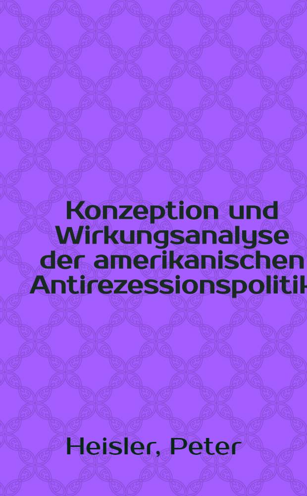 Konzeption und Wirkungsanalyse der amerikanischen Antirezessionspolitik : Inaug.-Diss. ... der Wirtschafts- und sozialwissenschaftlichen Fakultät der Univ. zu Köln