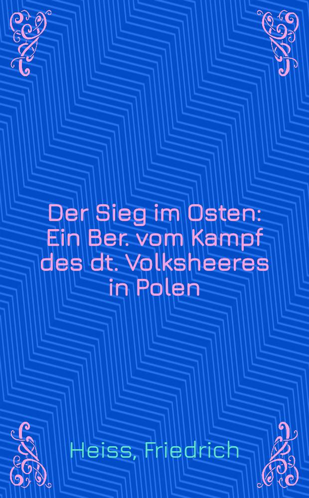 Der Sieg im Osten : Ein Ber. vom Kampf des dt. Volksheeres in Polen