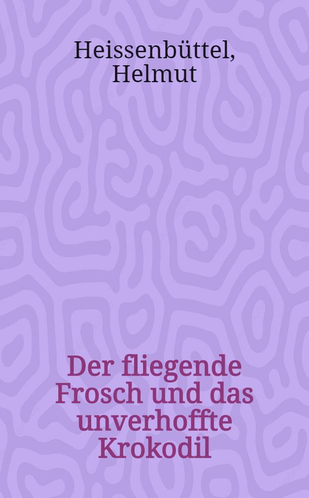 Der fliegende Frosch und das unverhoffte Krokodil : Wilhelm Busch als Dichter