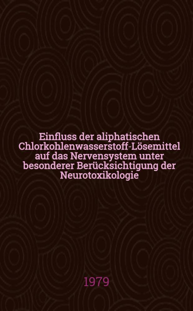 Einfluss der aliphatischen Chlorkohlenwasserstoff-Lösemittel auf das Nervensystem unter besonderer Berücksichtigung der Neurotoxikologie : Inaug.-Diss