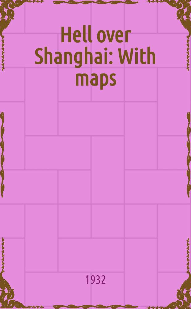 ... Hell over Shanghai : With maps