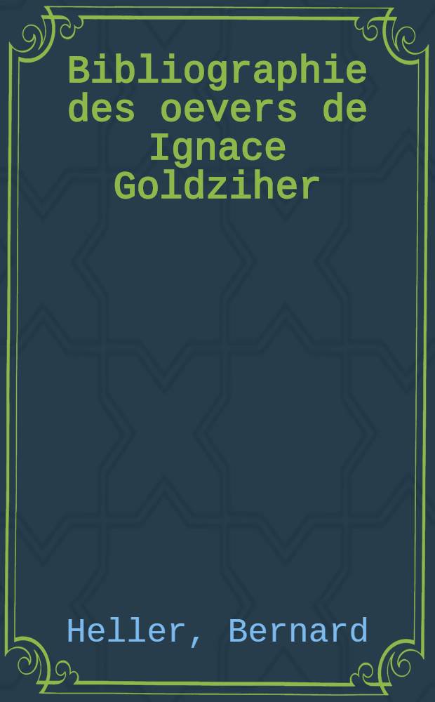 Bibliographie des oevers de Ignace Goldziher