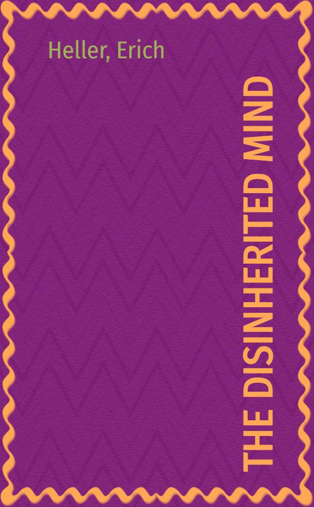 The disinherited mind : Essays in mod. Germ. lit. a. thought
