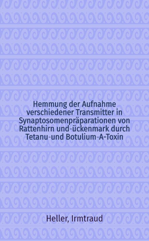 Hemmung der Aufnahme verschiedener Transmitter in Synaptosomenpr&auml;parationen von Rattenhirn und -r&uuml;ckenmark durch Tetanus- und Botulium-A-Toxin : Inaug.-Diss