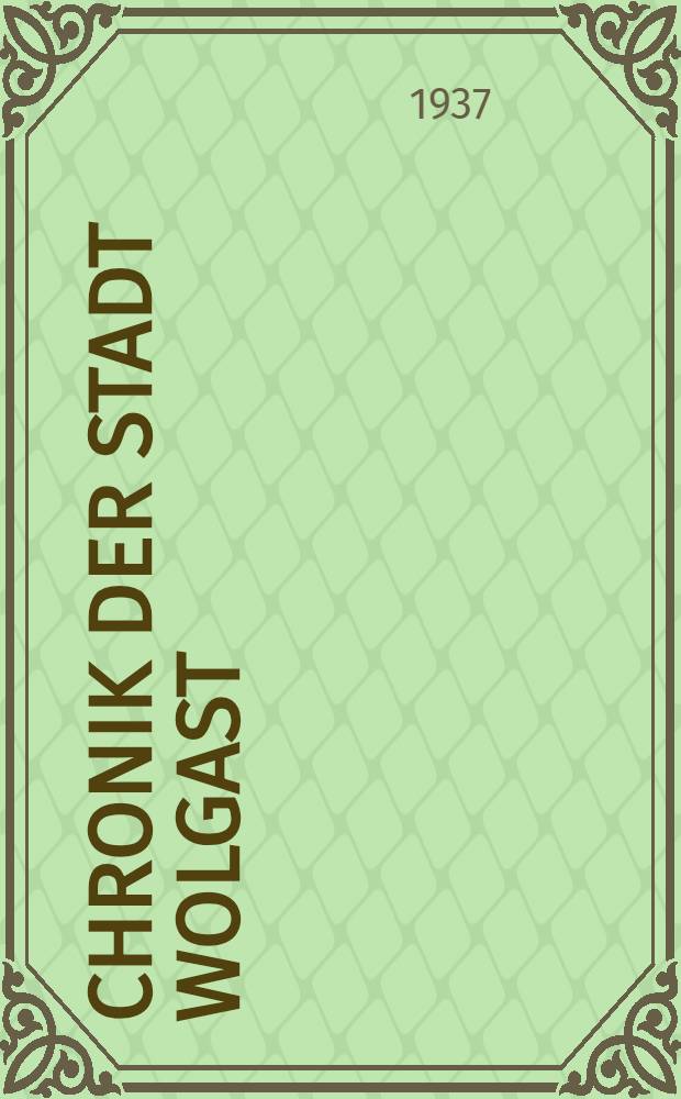Chronik der Stadt Wolgast : Hrsg. im Jahre 1829 : Neu gedr. und erschienen im Jahre 1937