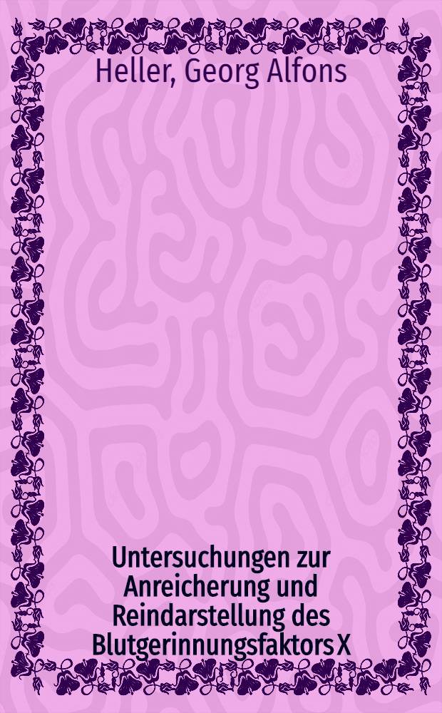 Untersuchungen zur Anreicherung und Reindarstellung des Blutgerinnungsfaktors X (Stuart-Prower-Faktor) aus humanen und bovinen Blutproben : Diss. der Fak. f&uuml;r klinische Medizin der Univ. Ulm