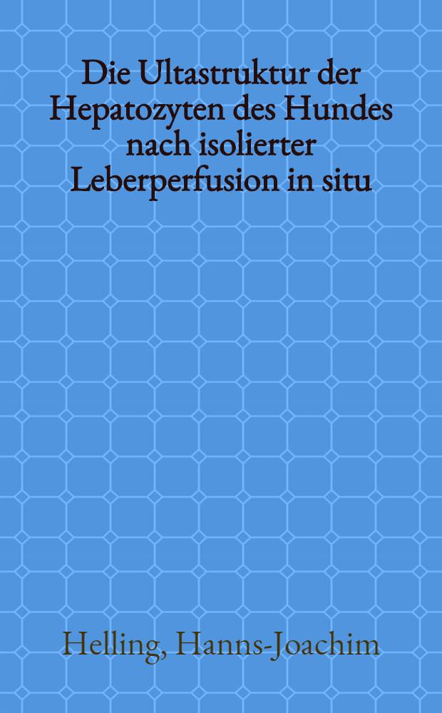 Die Ultastruktur der Hepatozyten des Hundes nach isolierter Leberperfusion in situ : Eine elektronenmikroskopische Studie : Inaug.-Diss