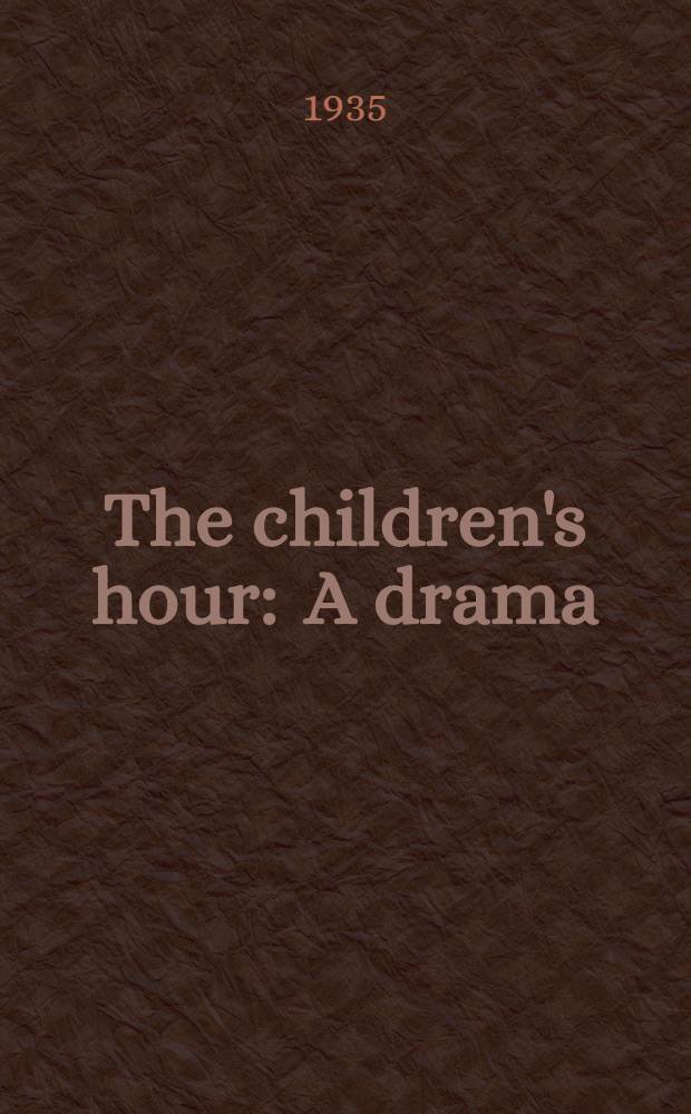 The children's hour : A drama