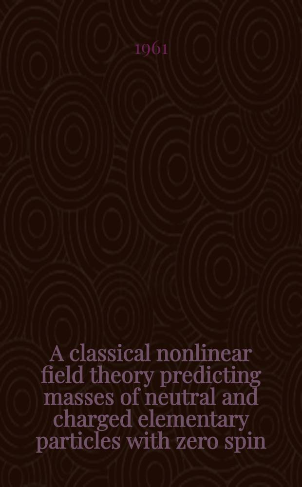 A classical nonlinear field theory predicting masses of neutral and charged elementary particles with zero spin