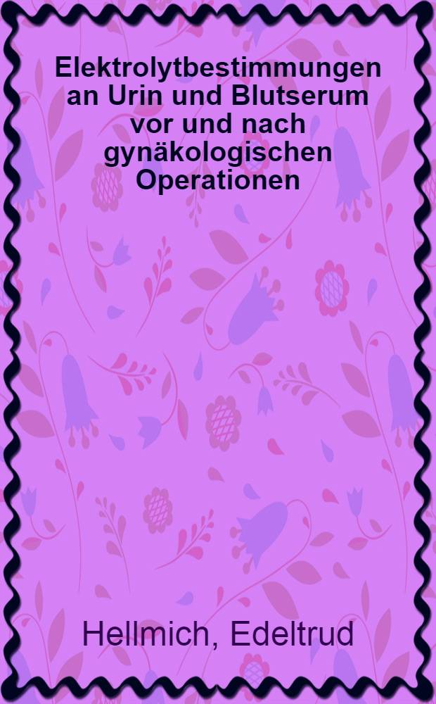 Elektrolytbestimmungen an Urin und Blutserum vor und nach gyn&auml;kologischen Operationen : Inaug.-Diss. ... der ... Univ. zu Mainz