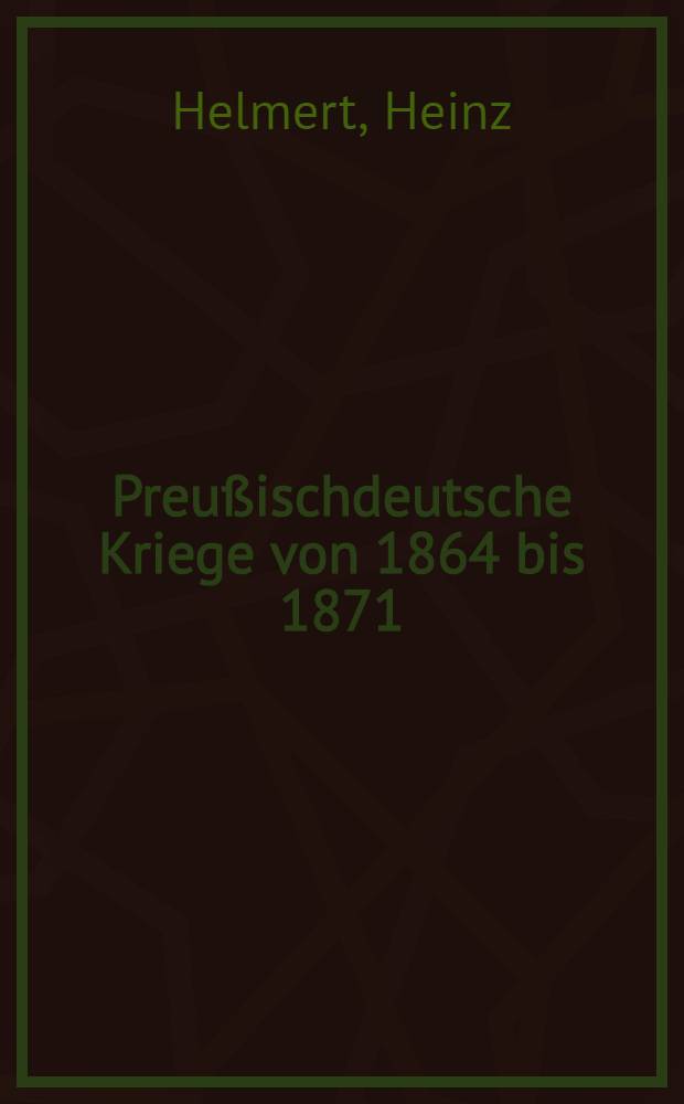 Preu&szlig;ischdeutsche Kriege von 1864 bis 1871 : Milit&auml;rischer Verlauf