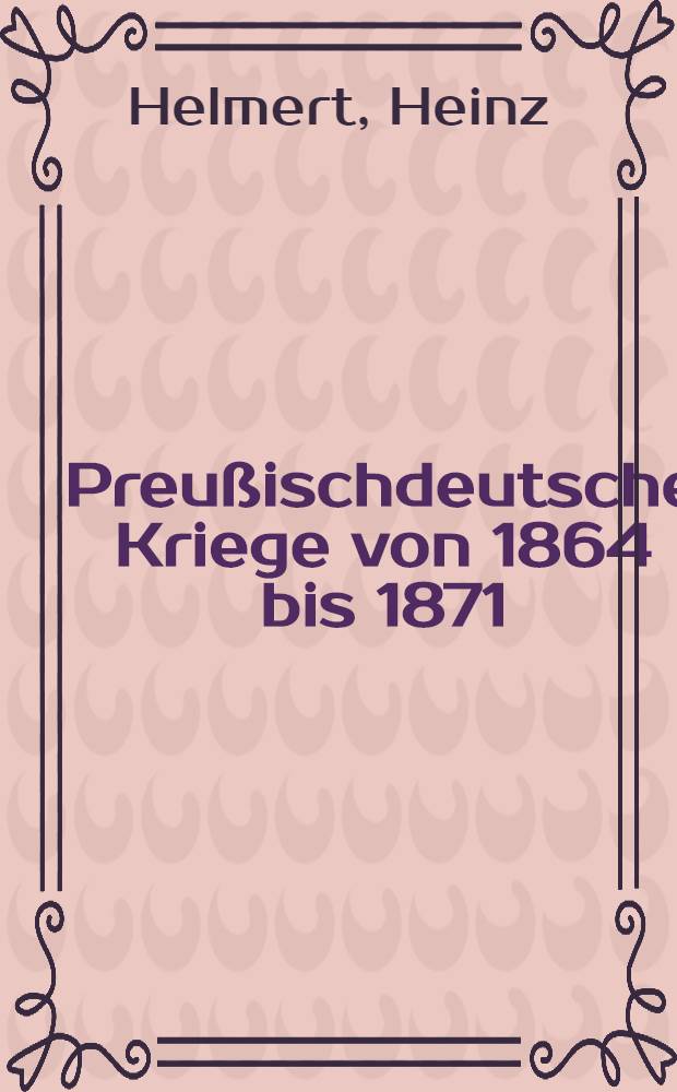 Preu&szlig;ischdeutsche Kriege von 1864 bis 1871 : Milit&auml;rischer Verlauf