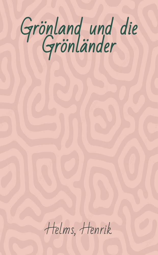 Gr&ouml;nland und die Gr&ouml;nl&auml;nder : Eine Skizze aus der Eiswelt