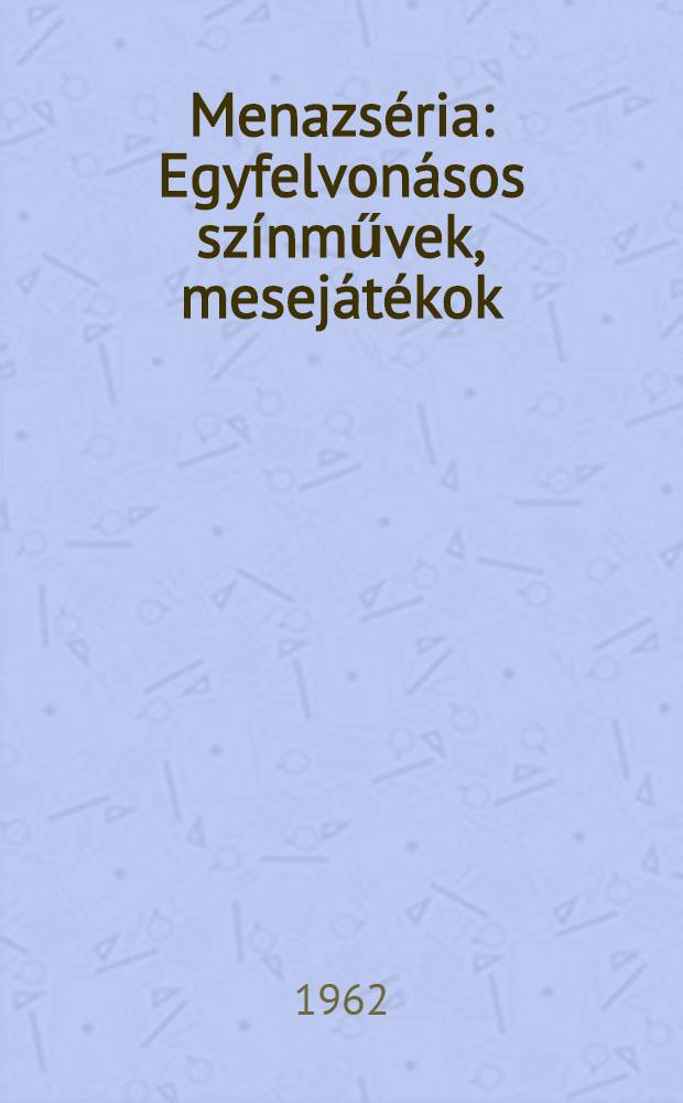 Menazséria : Egyfelvonásos színművek, mesejátékok
