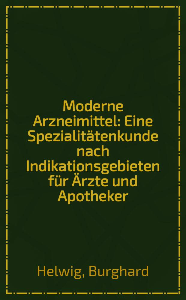 Moderne Arzneimittel : Eine Spezialitätenkunde nach Indikationsgebieten für Ärzte und Apotheker