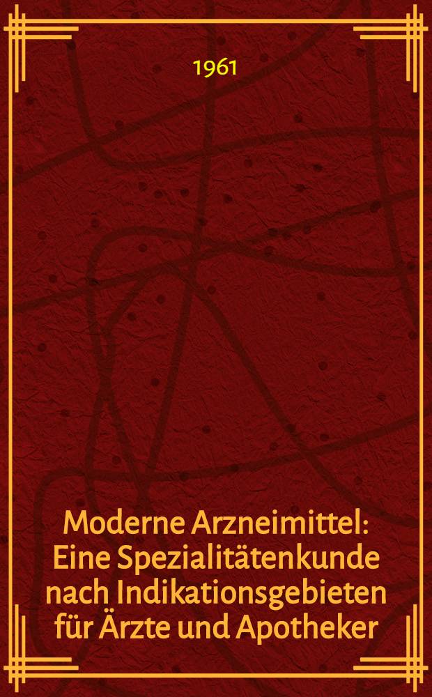 Moderne Arzneimittel : Eine Spezialitätenkunde nach Indikationsgebieten für Ärzte und Apotheker