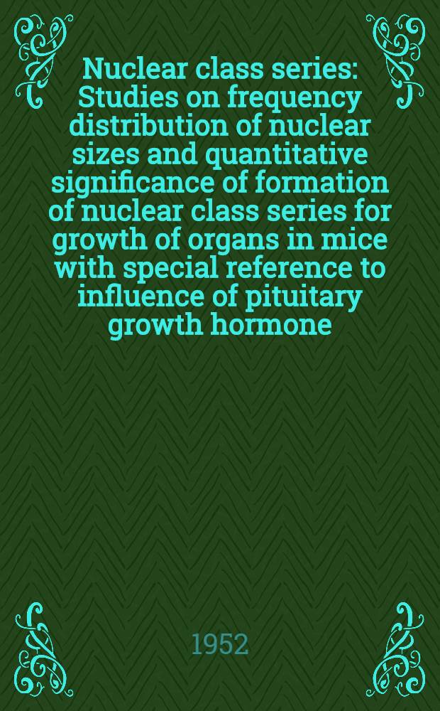 Nuclear class series : Studies on frequency distribution of nuclear sizes and quantitative significance of formation of nuclear class series for growth of organs in mice with special reference to influence of pituitary growth hormone