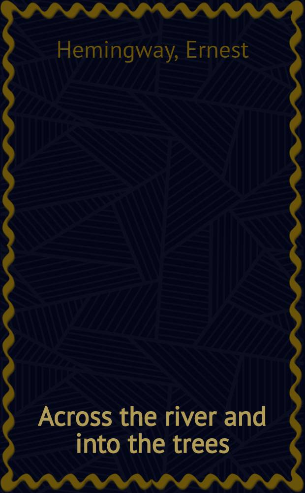 Across the river and into the trees : A novel