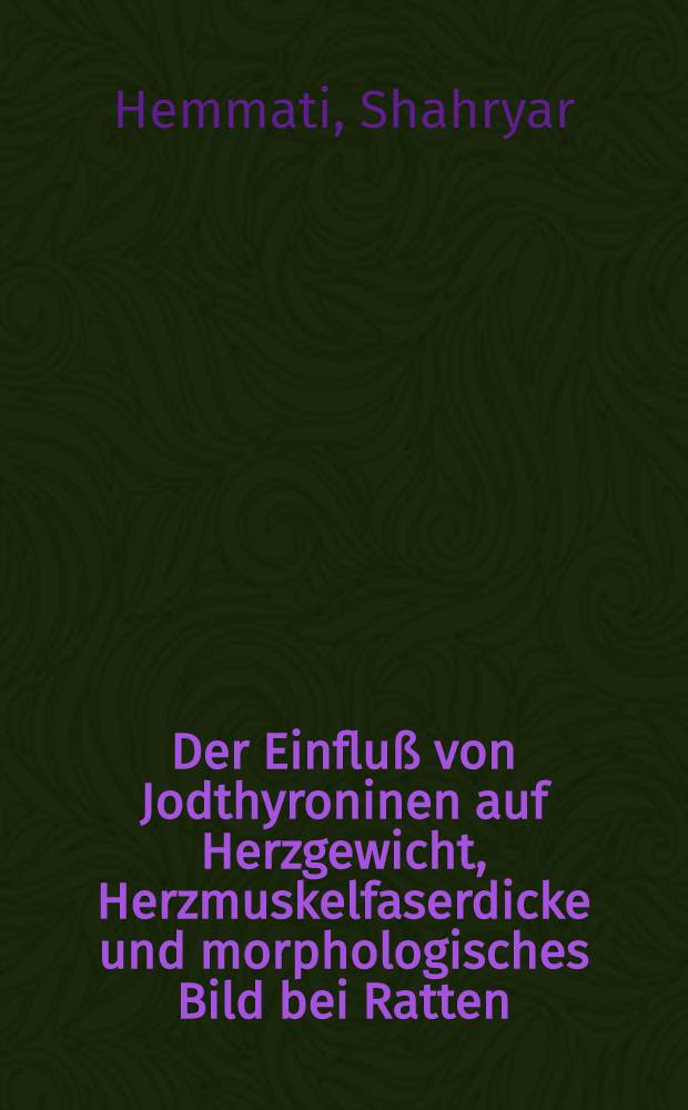 Der Einfluß von Jodthyroninen auf Herzgewicht, Herzmuskelfaserdicke und morphologisches Bild bei Ratten : Inaug.-Diss. ... der ... Med. Fakultät der ... Univ. zu Bonn