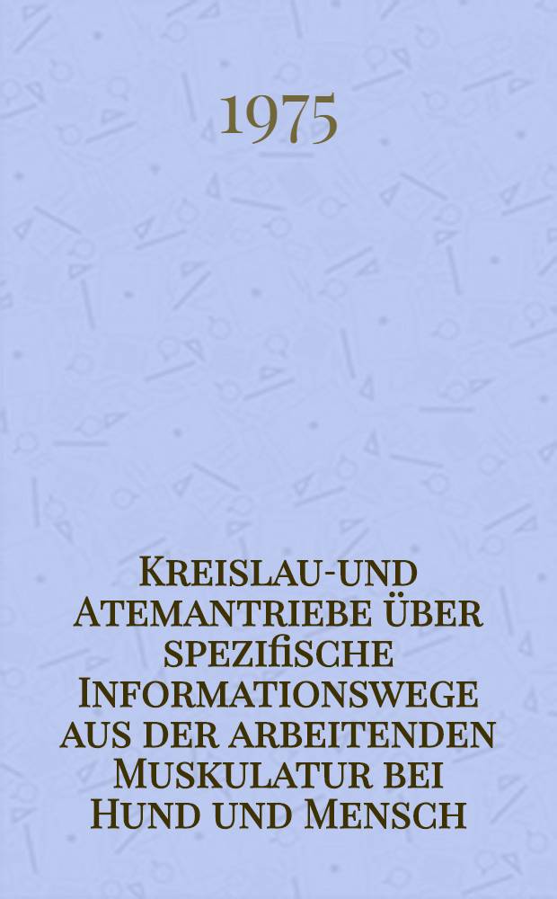 Kreislauf- und Atemantriebe über spezifische Informationswege aus der arbeitenden Muskulatur bei Hund und Mensch : Inaug.-Diss. ... der Math.-naturwiss. Fak. der Univ. zu Köln