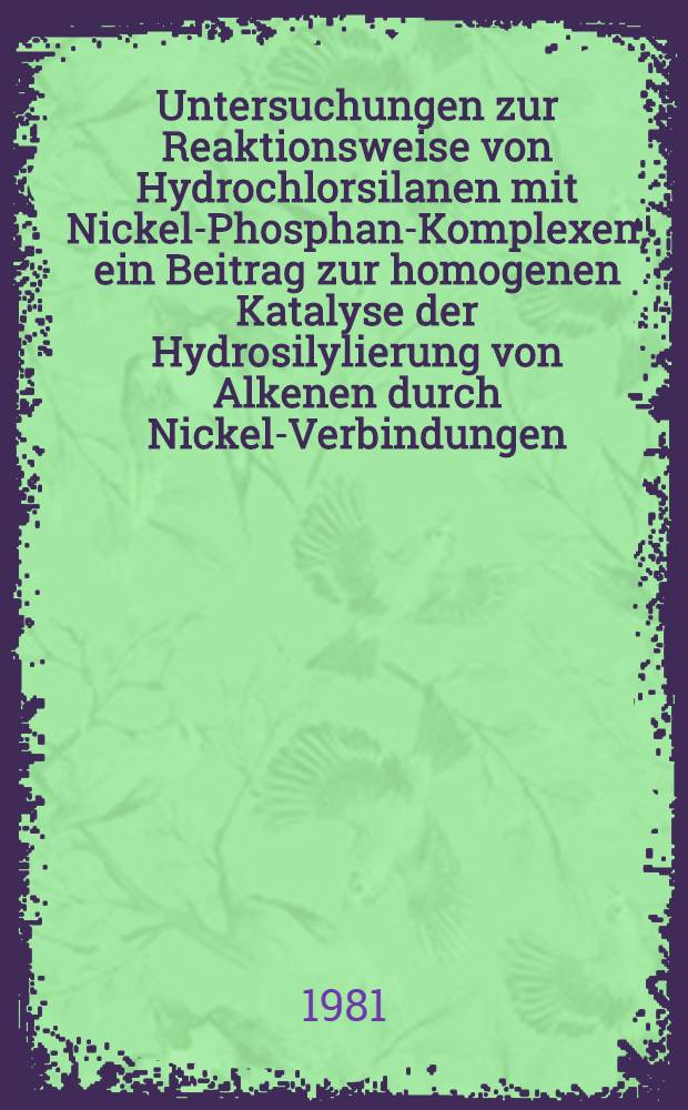 Untersuchungen zur Reaktionsweise von Hydrochlorsilanen mit Nickel-Phosphan-Komplexen, ein Beitrag zur homogenen Katalyse der Hydrosilylierung von Alkenen durch Nickel-Verbindungen : Diss