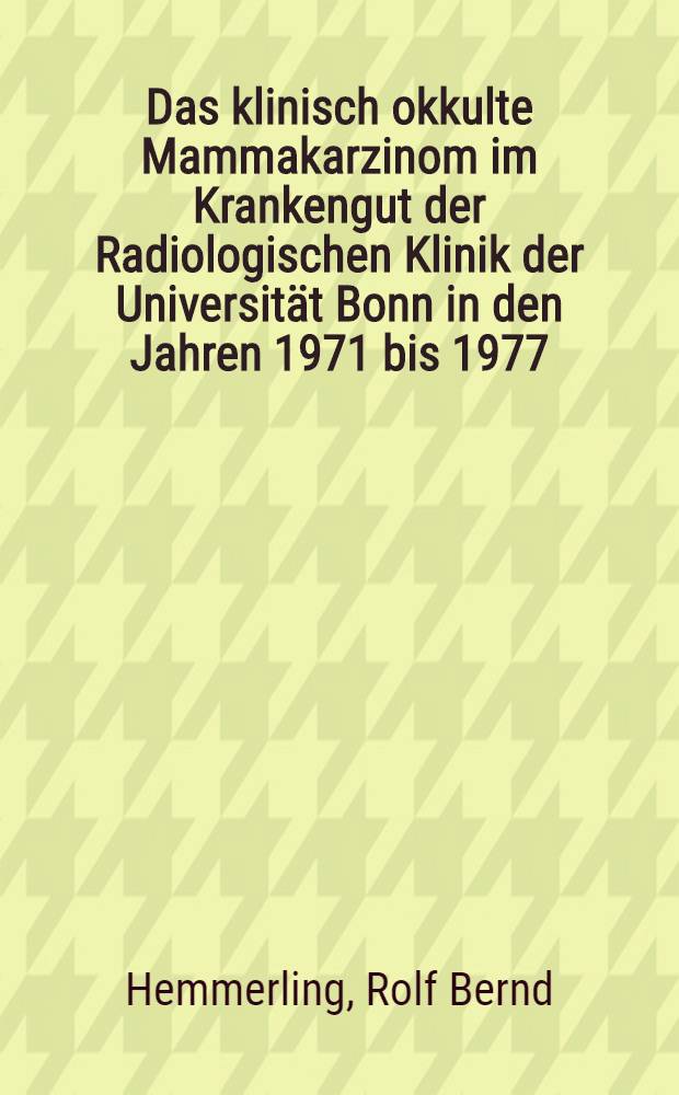 Das klinisch okkulte Mammakarzinom im Krankengut der Radiologischen Klinik der Universit&auml;t Bonn in den Jahren 1971 bis 1977 : Inaug.-Diss