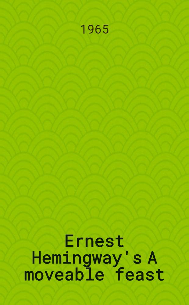 Ernest Hemingway's A moveable feast : The wild young years of the lost generation in Paris