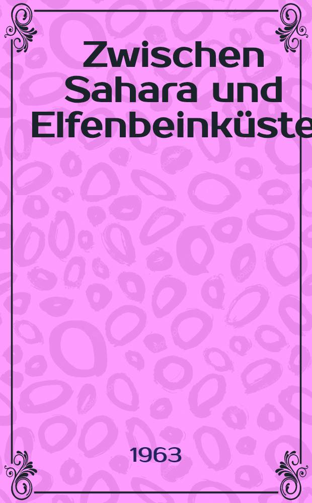 Zwischen Sahara und Elfenbeinküste : Bericht über eine westafrikanische Reise