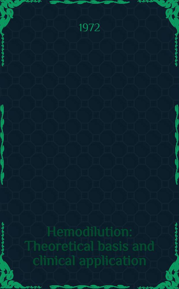 Hemodilution : Theoretical basis and clinical application : Proceedings of an Intern. symposium held in Rottach-Egern, Tegernsee, Germany, October 3-6, 1971