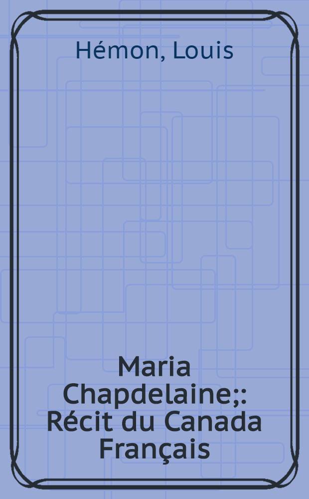 Maria Chapdelaine; : Récit du Canada Français