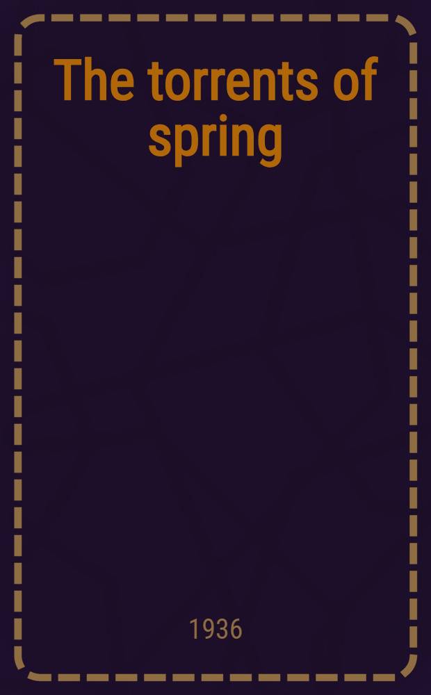 The torrents of spring : A romantic novel in honor of the passing of a great race