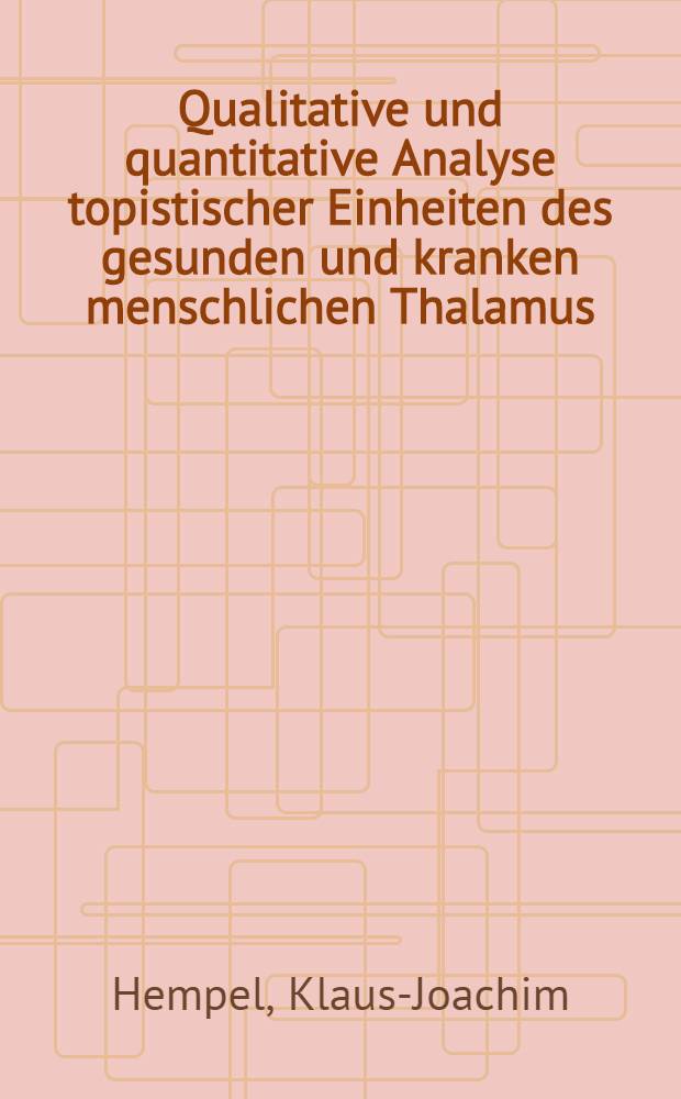 Qualitative und quantitative Analyse topistischer Einheiten des gesunden und kranken menschlichen Thalamus : Als Habilitationsschrift