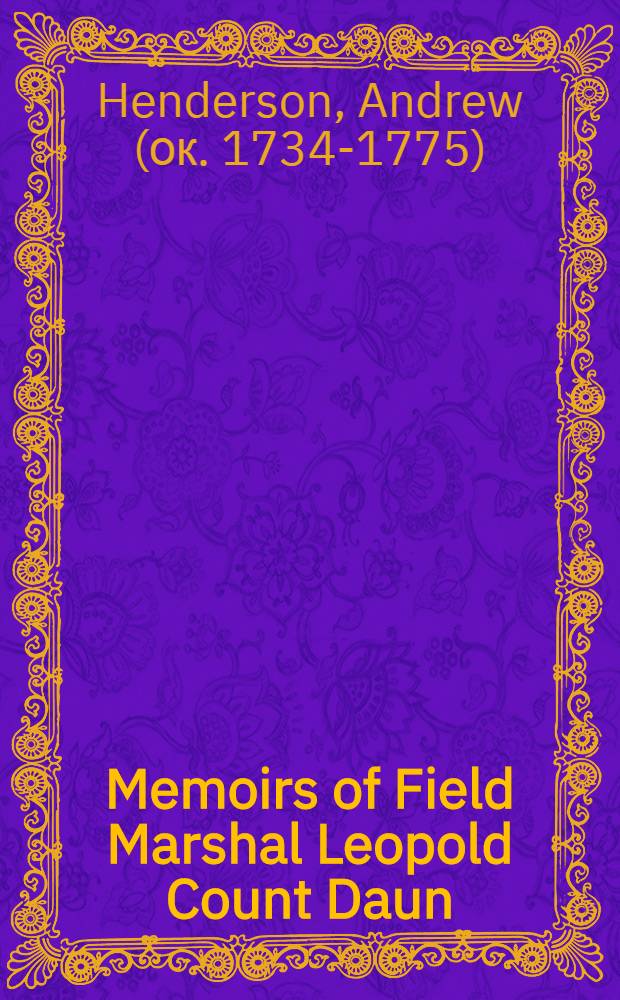 Memoirs of Field Marshal Leopold Count Daun : Transl. from a French MS. a. interspersed with many curious anecdotes; among which is a full a. particular account of Field Marshal Keith