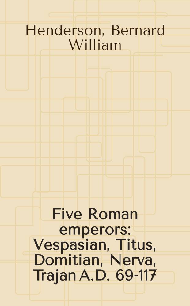Five Roman emperors: Vespasian, Titus, Domitian, Nerva, Trajan A.D. 69-117