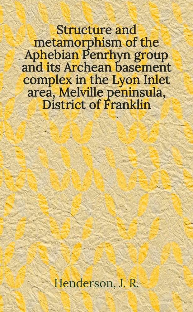 Structure and metamorphism of the Aphebian Penrhyn group and its Archean basement complex in the Lyon Inlet area, Melville peninsula, District of Franklin