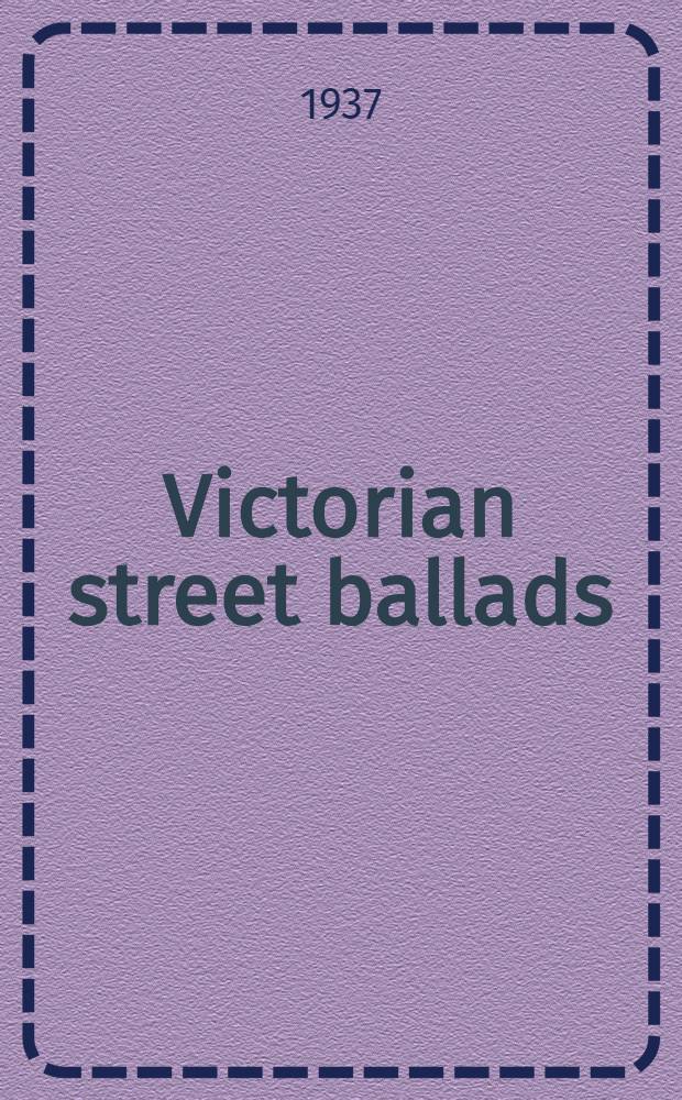 Victorian street ballads; a selection of popular ballads sold in the street in the nineteenth century