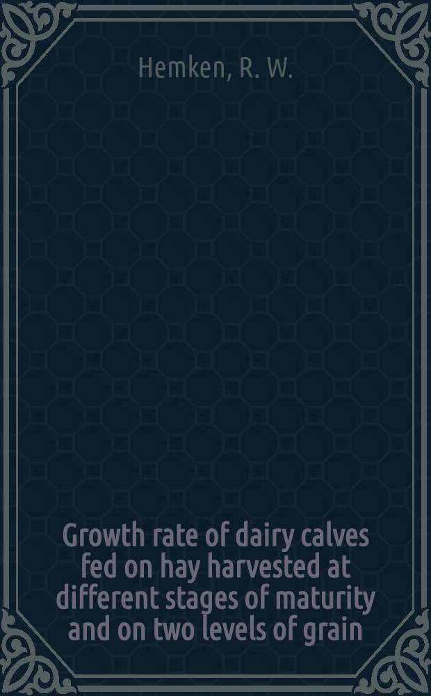 Growth rate of dairy calves fed on hay harvested at different stages of maturity and on two levels of grain