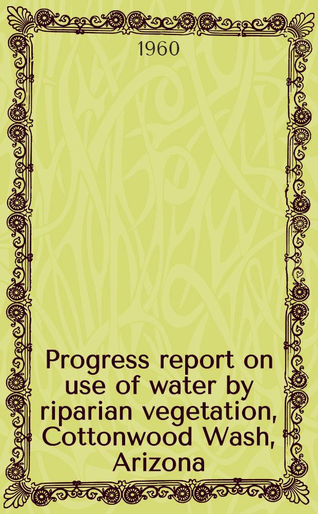Progress report on use of water by riparian vegetation, Cottonwood Wash, Arizona
