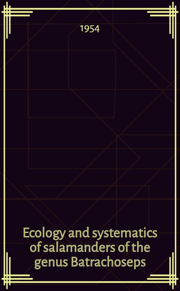 Ecology and systematics of salamanders of the genus Batrachoseps