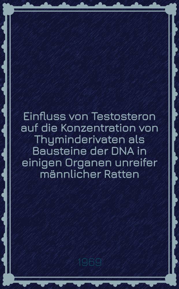 Einfluss von Testosteron auf die Konzentration von Thyminderivaten als Bausteine der DNA in einigen Organen unreifer männlicher Ratten : Inaug.-Diss. ... der ... Med. Fakultät der ... Univ. zu Bonn