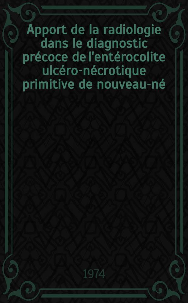 Apport de la radiologie dans le diagnostic précoce de l'entérocolite ulcéro-nécrotique primitive de nouveau-né : Thèse ..