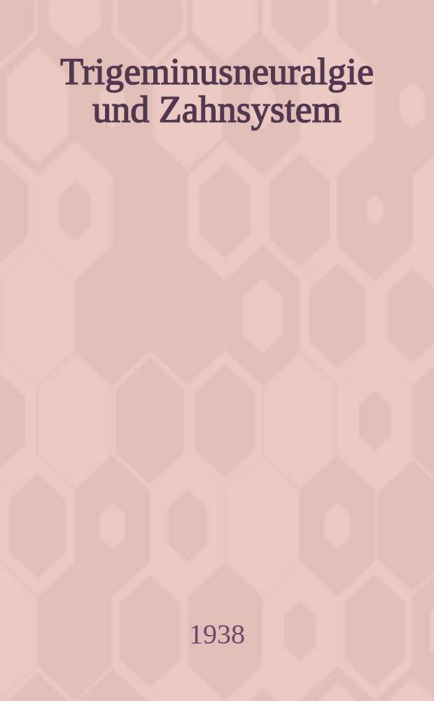 Trigeminusneuralgie und Zahnsystem : Inaug.-Diss. zur Erlangung des Grades eines Doktors der Zahnheilkunde der ... Universit&auml;t Halle-Wittenberg