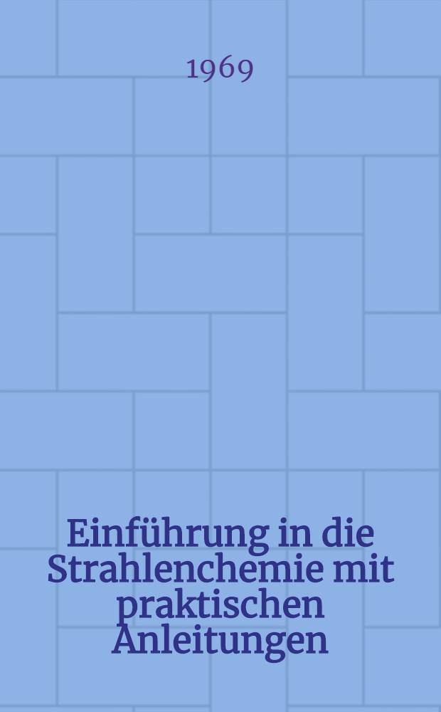 Einf&uuml;hrung in die Strahlenchemie mit praktischen Anleitungen