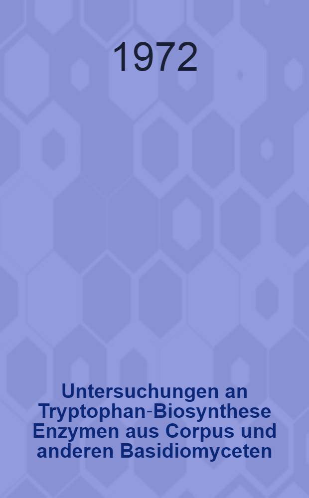 Untersuchungen an Tryptophan-Biosynthese Enzymen aus Corpus und anderen Basidiomyceten : Abh. ... der Eidgenössischen techn. Hochsch. Zürich